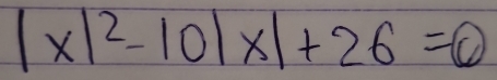 |x|^2-10|x|+26=0