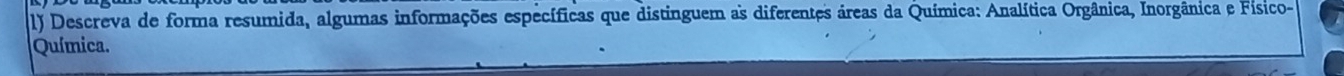 Descreva de forma resumida, algumas informações específicas que distinguem as diferentes áreas da Química: Analítica Orgânica, Inorgânica e Físico- 
Química.