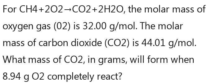 For (-) H4+2O2→CO2+2H2 20 , the molar mass of oxygen gas (02) is 32.00 ...