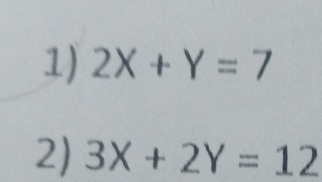 2X+Y=7
2) 3X+2Y=12