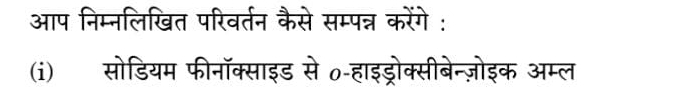 आप निम्नलिखित परिवर्तन कैसे सम्पन्न करेंगे : 
(i) सोडियम फीनॉक्साइड से o-हाइड्रोक्सीबेन्ज़ोइक अम्ल