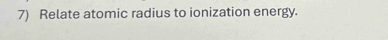 Relate atomic radius to ionization energy.