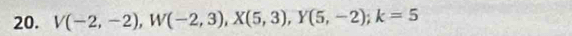V(-2,-2), W(-2,3), X(5,3), Y(5,-2); k=5
