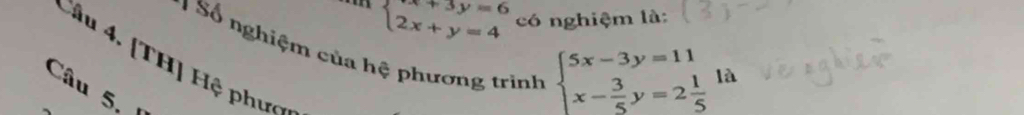 beginarrayl x+3y=6 2x+y=4endarray. có nghiệm là:
# Số nghiệm của hệ phương trình
4 âu 4. [TH] Hệ phưc
Câu 5.
beginarrayl 5x-3y=11 x- 3/5 y=2 1/5 endarray. là