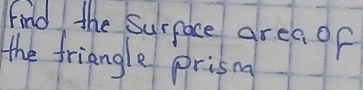 find the Surpace area of 
the friangle prisna