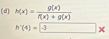 h(x)= g(x)/f(x)+g(x) 
h'(4)=-3