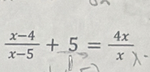  (x-4)/x-5 +5= 4x/x 