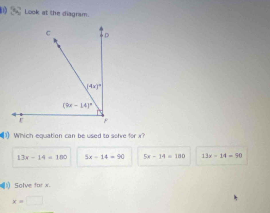 Look at the diagram.
Which equation can be used to solve for x?
13x-14=180 5x-14=90 5x-14=180 13x-14=90
Solve for x.
x=