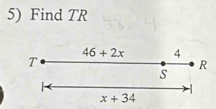 Find TR
46+2x 4
T
R
s

x+34