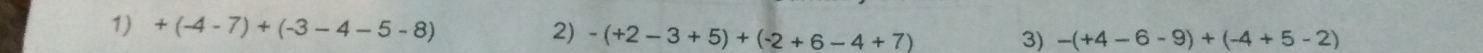 +(-4-7)+(-3-4-5-8) 2) -(+2-3+5)+(-2+6-4+7) 3) -(+4-6-9)+(-4+5-2)