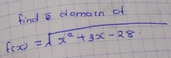 find e domain of
f(x)=sqrt(x^2+3x-28)