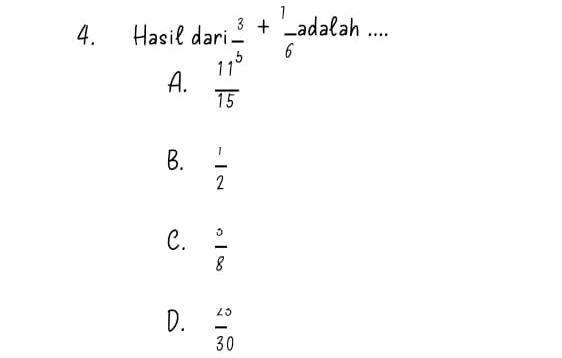 Hasil da frac beginarrayr ri 3/5 + 1/6   11/15 endarray  adalah ....
A.
B.  1/2 
C.  3/8 
D.  20/30 