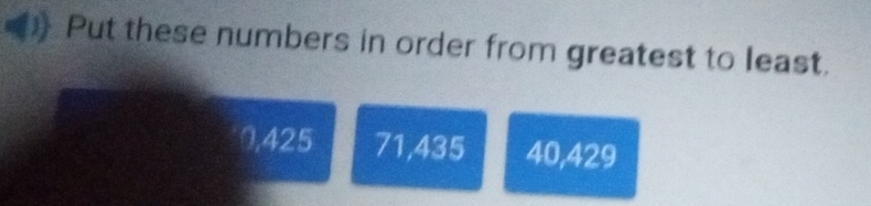 Put these numbers in order from greatest to least.
0,425 71,435 40,429