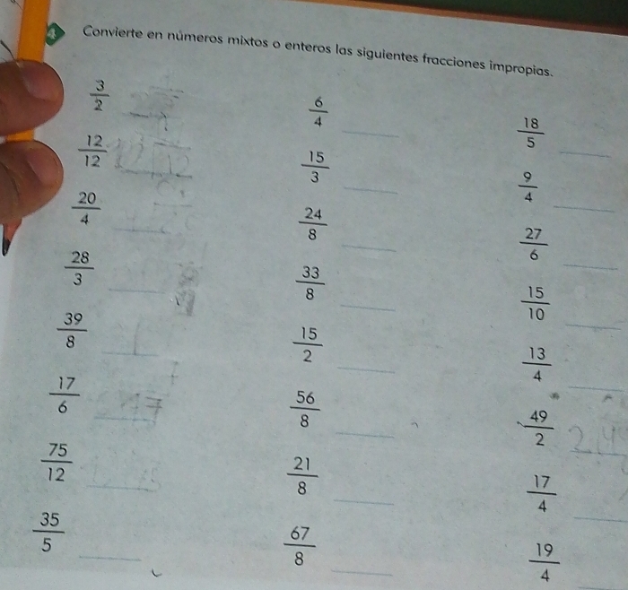 Convierte en números mixtos o enteros las siguientes fracciones impropias.
 3/2 
_
 6/4 
 12/12 
_
 18/5 
_ 
_
 15/3 
 20/4 
 9/4 
_ 
_
 24/8 
_ 
_
 27/6 
_
 28/3 
 33/8 
 15/10 
_
 39/8 
_ 
_
 15/2 
_ 
_
 13/4 
_ 
_
 17/6 
_
 56/8 
_
- 49/2 
_
 75/12 
_
 21/8 
_
 17/4 
_
 35/5 
_
 67/8 
 19/4 