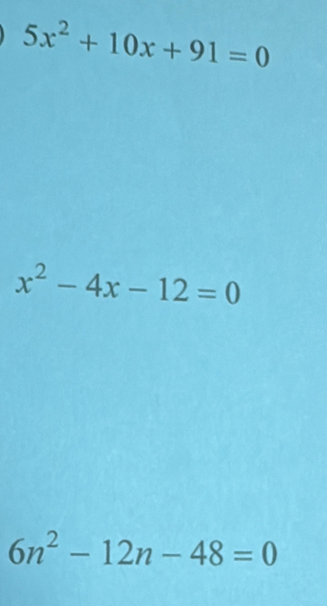 5x^2+10x+91=0
x^2-4x-12=0
6n^2-12n-48=0