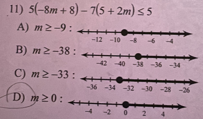 5(-8m+8)-7(5+2m)≤ 5
A) m≥ -9 :
B) m≥ -38
C) m≥ -33 :
D) m≥ 0 :