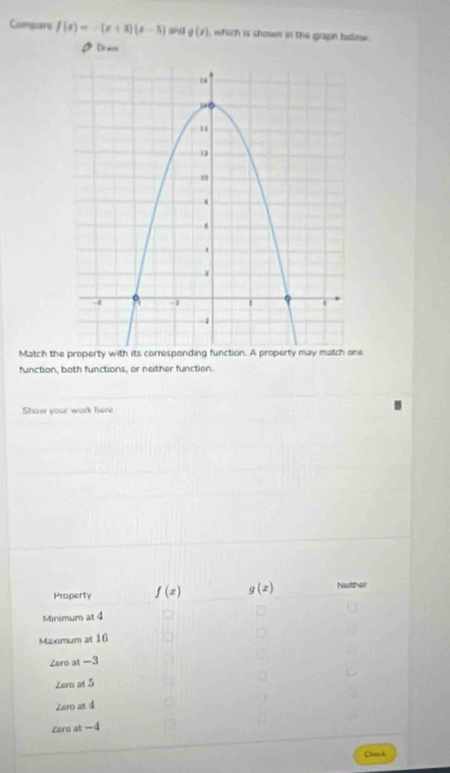 Comgsara f(x)=-(x+3)(x-5) g(t) which is shown in the grape below.
ρ D w
Match the property with itse
function, both functions, or neither function.
Shaw your work here