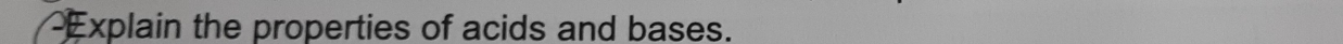 Explain the properties of acids and bases.