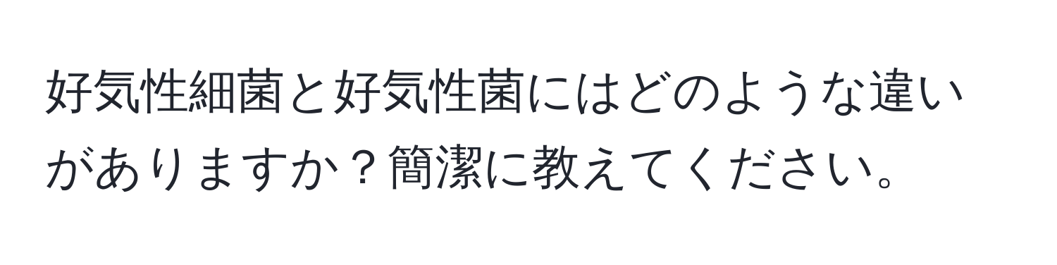 好気性細菌と好気性菌にはどのような違いがありますか？簡潔に教えてください。