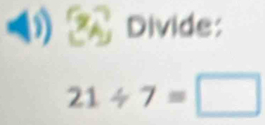 (1 Divide:
21/ 7=□