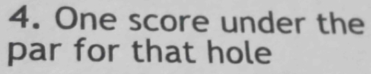 One score under the 
par for that hole