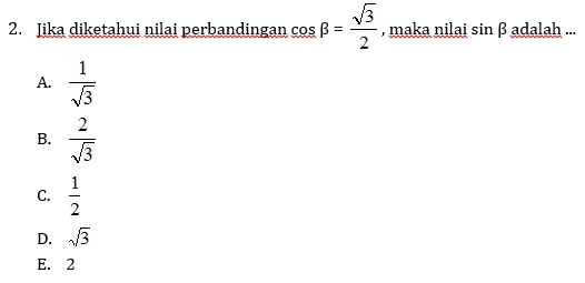 Jika diketahui nilai perbandingan cos beta = sqrt(3)/2  , maka nilai sin β adalah ...
A.  1/sqrt(3) 
B.  2/sqrt(3) 
C.  1/2 
D. sqrt(3)
E. 2