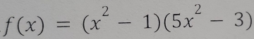 f(x)=(x^2-1)(5x^2-3)