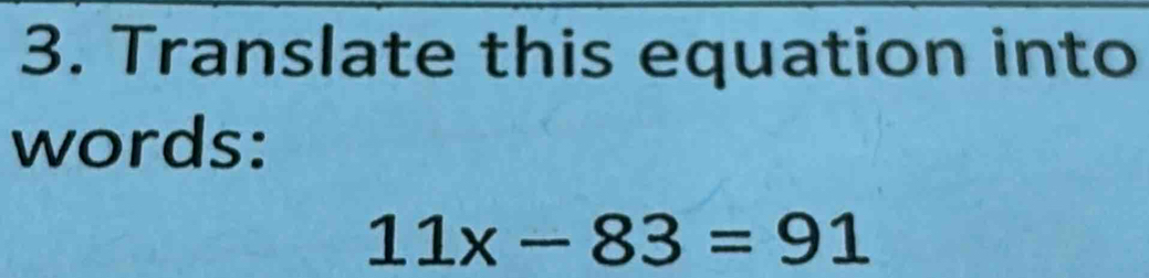 Translate this equation into 
words:
11x-83=91