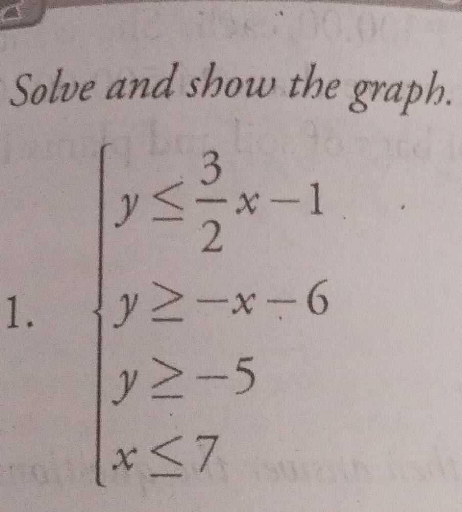 Solve and show the graph. 
1. beginarrayl x≤  3/2 x-1 y≥ -x-6 y>-3 x≤ /endarray.