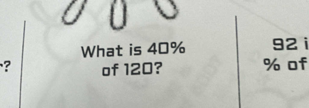 What is 40%
92 i 
? of 120?
% of