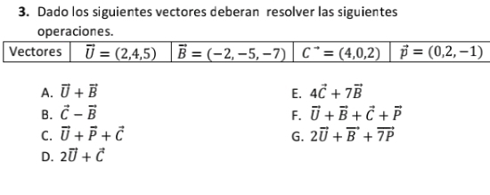 Dado los siguientes vectores deberan resolver las siguientes
operaciones.
A. vector U+vector B E. 4vector C+7vector B
B. vector C-vector B F. vector U+vector B+vector C+vector P
C. vector U+vector P+vector C 2vector U+vector B+vector 7P
G.
D. 2vector U+vector C