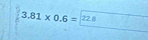 3.81* 0.6=|^22.8