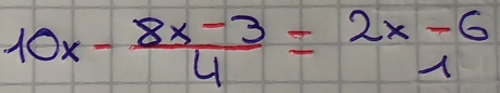 10x- (8x-3)/4 =2x-6