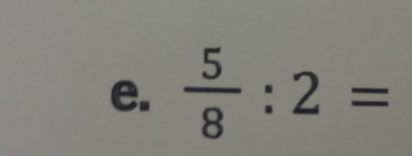  5/8 :2=