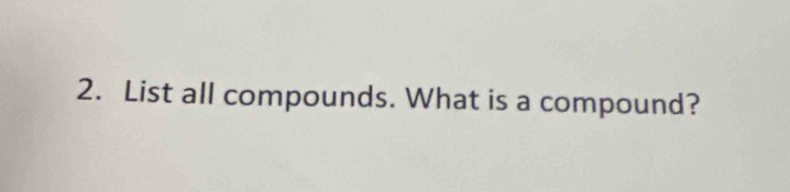 List all compounds. What is a compound?