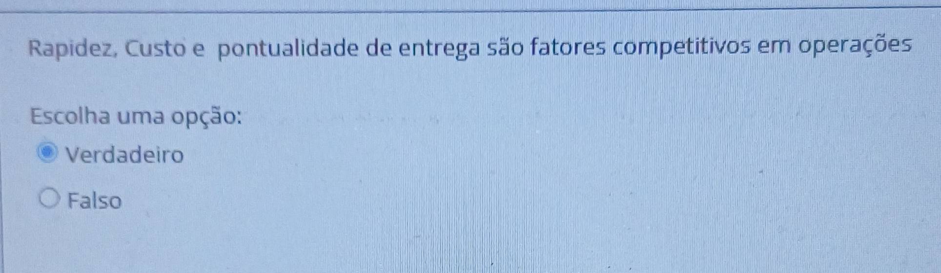 Rapidez, Custo e pontualidade de entrega são fatores competitivos em operações
Escolha uma opção:
Verdadeiro
Falso