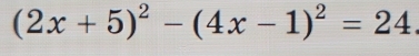 (2x+5)^2-(4x-1)^2=24