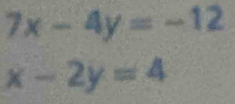 7x-4y=-12
x-2y=4