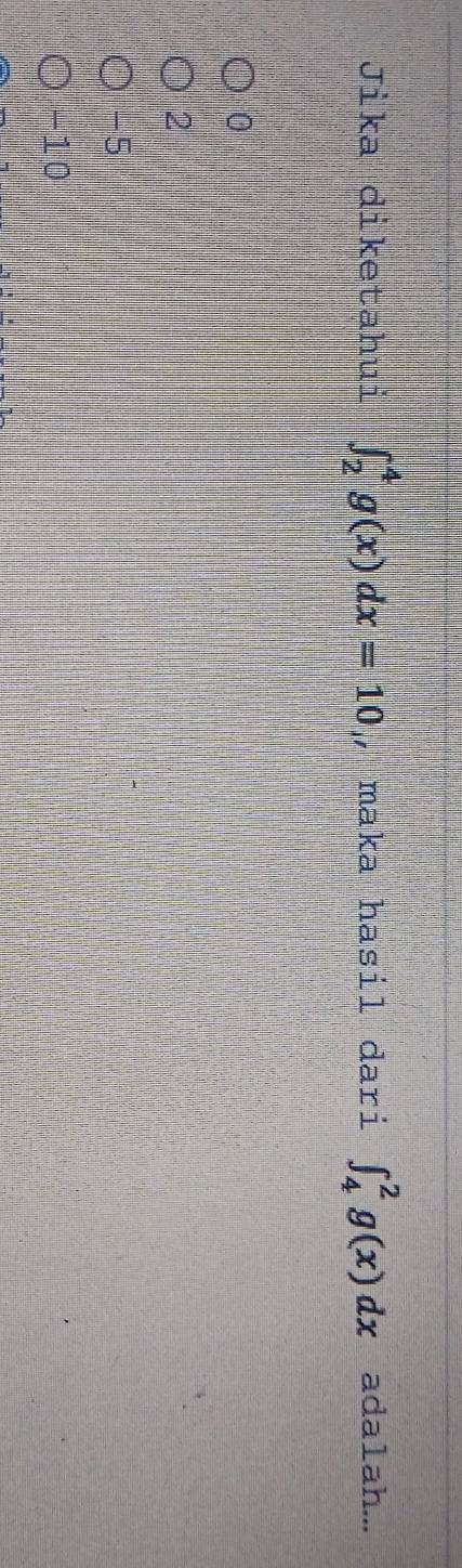 Jika diketahui ∈t _2^4g(x)dx=10 , maka hasil dari ∈t _4^2g(x)dx ada1ah...
0
2
-5
-10