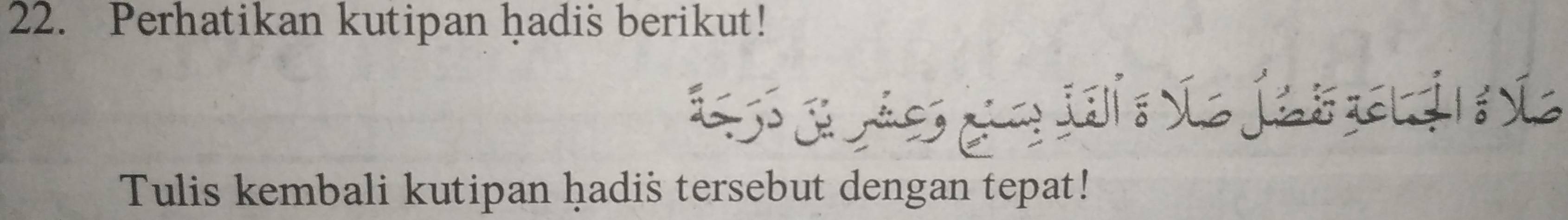 Perhatikan kutipan hadis berikut! 
S ã ja 
Tulis kembali kutipan ḥadiš tersebut dengan tepat!