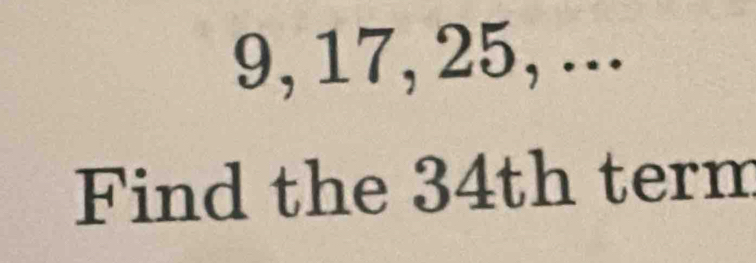 9, 17, 25, ... 
Find the 34th term