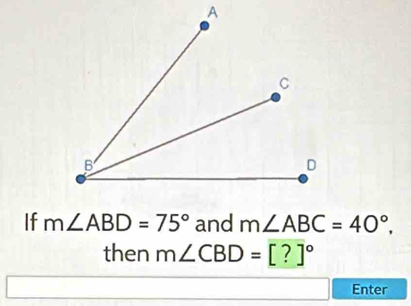 If m∠ ABD=75° and m∠ ABC=40°, 
then m∠ CBD=[?]^circ 
Enter