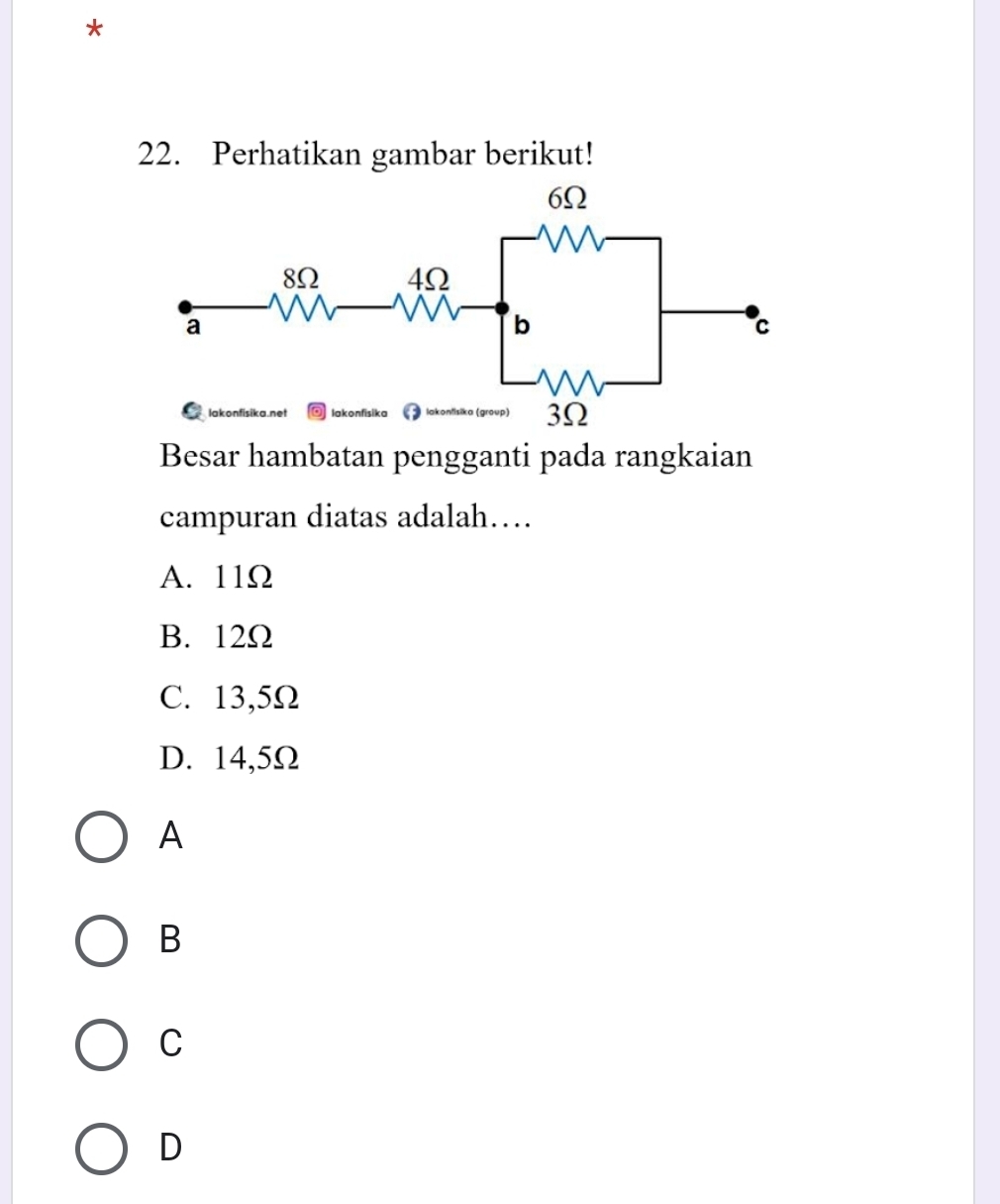 Perhatikan gambar berikut!
Besar hambatan pengganti pada rangkaian
campuran diatas adalah…
A. 11Ω
B. 12Ω
C. 13,5Ω
D. 14,5Ω
A
B
C
D