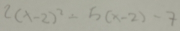 2(x-2)^2-5(x-2)-7