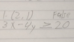 (2,1) False
3x-4y≥ 20