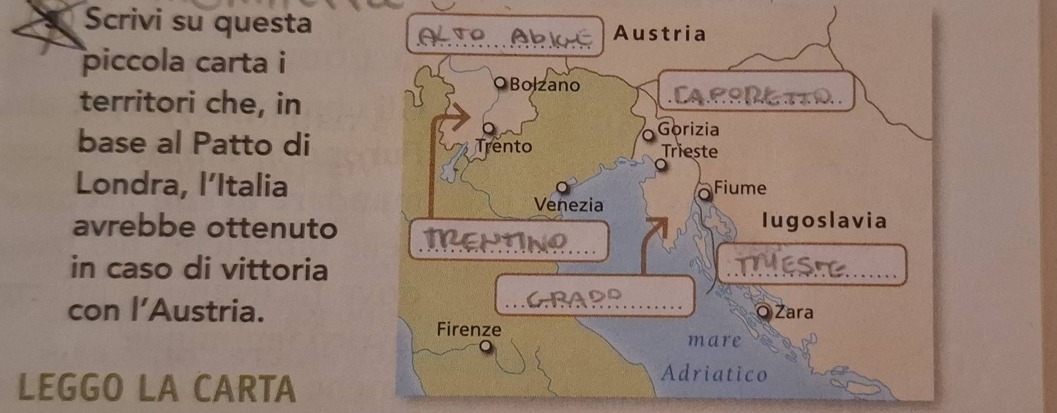 Scrivi su questa 
piccola carta i 
territori che, in 
base al Patto di 
Londra, l’Italia 
avrebbe ottenuto 
in caso di vittoria 
con l’Austria. 
LEGGO LA CARTA