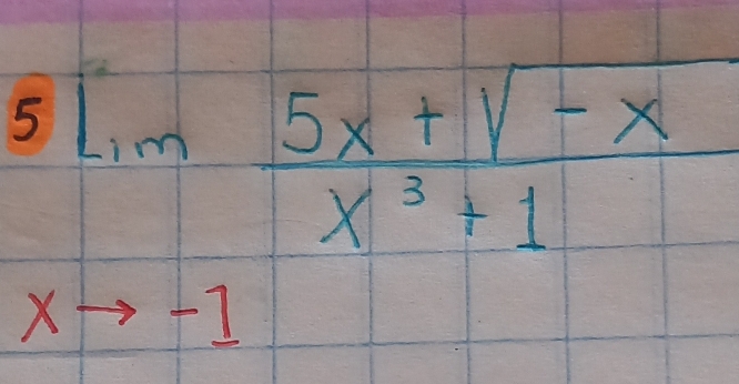 5lim _xto -1 (5x+sqrt(-x))/x^3+1 