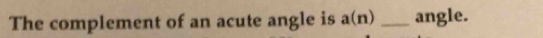 The complement of an acute angle is a(n) _angle.