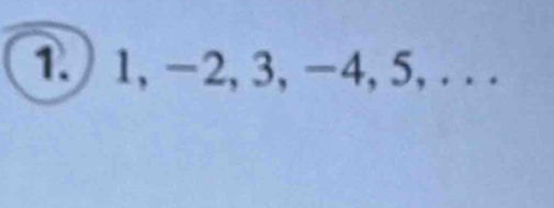 1.) 1, -2, 3, -4, 5, . . .