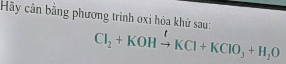 Hãy cân băng phương trình oxi hóa khử sau:
Cl_2+KOHxrightarrow tKCl+KClO_3+H_2O